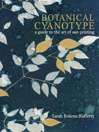 "Botanical Cyanotype : A Guide to the Art of Sun Printing" by Sarah Bourne Rafferty